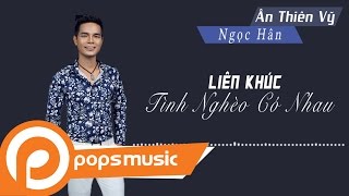 Liên Khúc Tình Nghèo Có Nhau - Ân Thiên Vỹ ft Ngọc Hân
