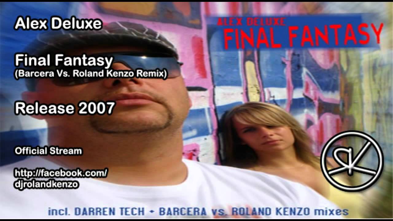 Alex Deluxe - Final Fantasy (Barcera Vs. Roland Kenzo Remix) adlı videoyu YouTube'da izle Alex Deluxe - Final Fantasy (Barcera Vs. Roland Kenzo Remix) adlı videoyu YouTube'da izle