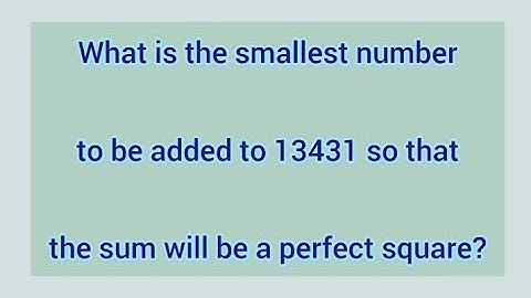 What is the smallest number to be added to 13431 so that the sum will be a perfect square?