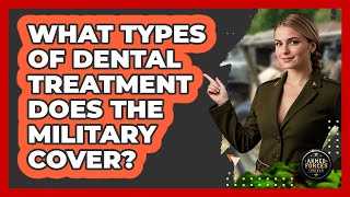 What Types Of Dental Treatment Does The Military Cover?