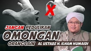 JANGAN PEDULIKAN OMONGAN ORANG LAIN | AL USTADZ H. ILHAM HUMAIDI