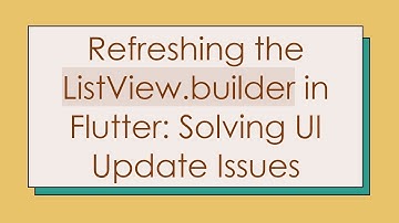 Refreshing the ListView.builder in Flutter: Solving UI Update Issues