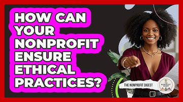How Can Your Nonprofit Ensure Ethical Practices? - The Nonprofit Digest