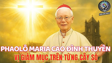 Đức Cha Phaolô Maria Cao Đình Thuyên – Vị Giám Mục Trên Từng Cây Số |  Một Đời Phục Vụ Đức Tin
