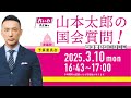 山本太郎の国会質問！参議院・予算委員会（2025年3月10日16:43頃～）