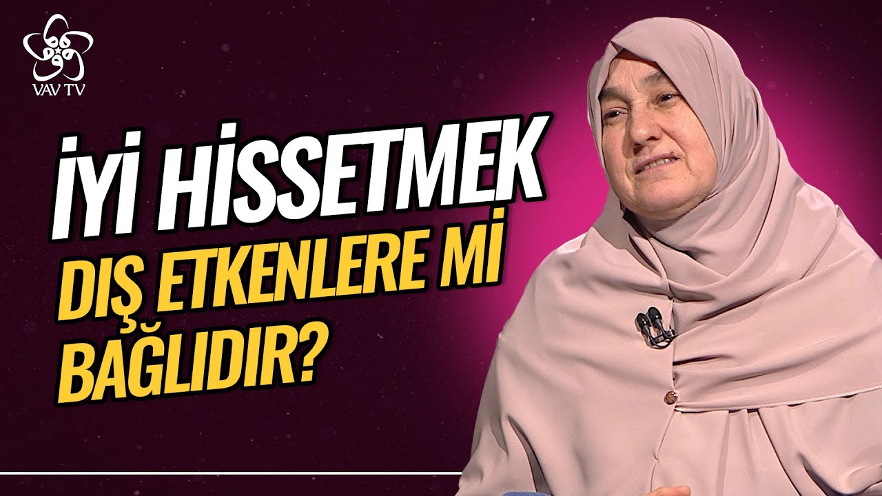İyi Hissetmek Dış Etkenlere mi Bağlıdır? | Saliha Erdim Vav TV