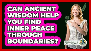 Can Ancient Wisdom Help You Find Inner Peace Through Boundaries? - Anecdotes in Quotation