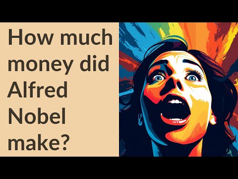 How Much Money Did Alfred Nobel Make?