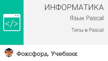 Информатика. Язык Pascal: Типы в Pascal. Центр онлайн-обучения «Фоксфорд»