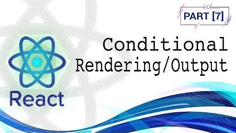 Tutorial React  #7 -  Conditional Rendering output