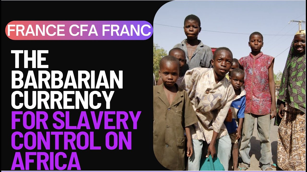 France CFA Francs the Barbarian currency for Slavery Control on Africa