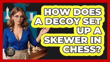 How Does A Decoy Set Up A Skewer In Chess? - The Chess Codex