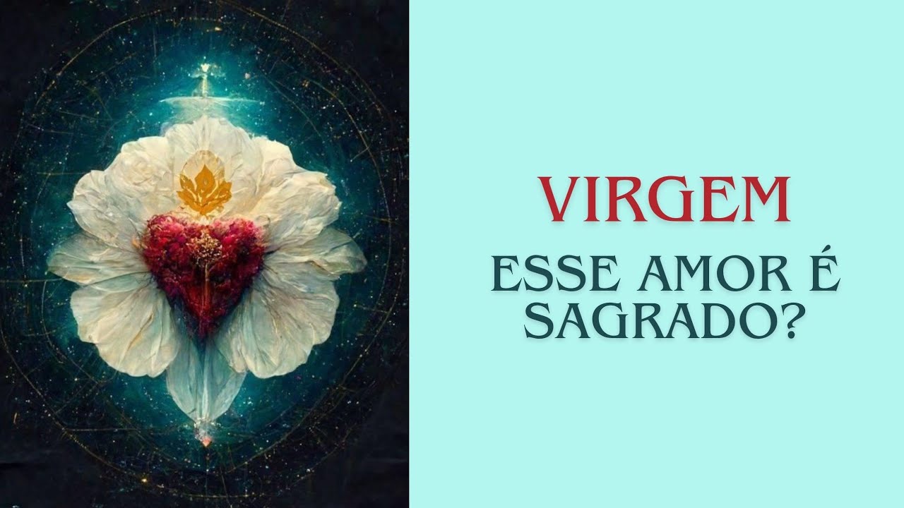 VIRGEM - AMOR - SEU AMOR SAGRADO DEPENDE DE VOCÊ SER QUEM É, 