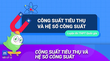 Công suất tiêu thụ và hệ số công suất | Vật Lý 12 - Luyện thi Đại học
