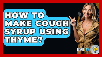 How To Make Cough Syrup Using Thyme? - LearnToDIY360.com