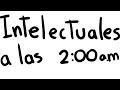 intelectuales a las 2:00 a.m