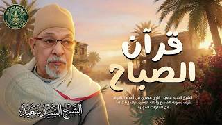 قرآن الصباح أجمل ما تبدأ به يومك لصاحب الحنجرة الذهبية الشيخ السيد سعيد