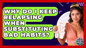 Why Do I Keep Relapsing When Substituting Bad Habits? - Habit Hacks Hub