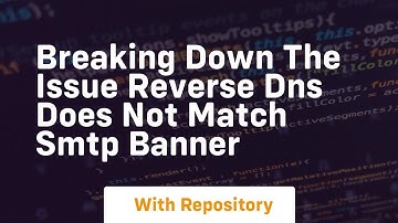 Breaking down the issue reverse dns does not match smtp banner