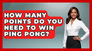 How Many Points Do You Need To Win Ping Pong? - The Racket Xpert