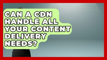 Can A CDN Handle All Your Content Delivery Needs? - Internet Infrastructure Explained