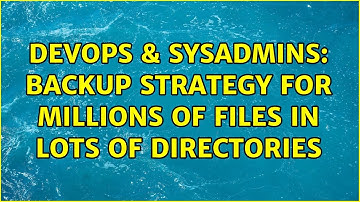 DevOps & SysAdmins: Backup strategy for millions of files in lots of directories (2 Solutions!!)