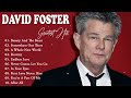 The Best Songs Of David Foster 🎶 David Foster Greatest Hits Playlist 🎶 David Foster Full Album 2023