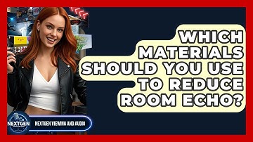 Which Materials Should You Use To Reduce Room Echo? - NextGen Viewing and Audio