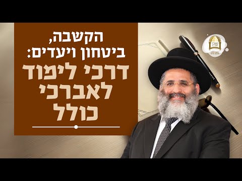 הקשבה, ביטחון ויעדים: דרכי לימוד לאברכי כולל | הרב ישראל אברג'ל שליט"א