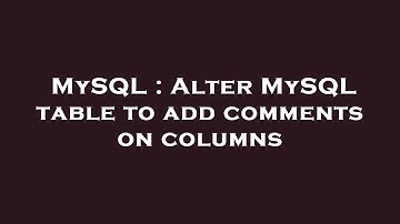 MySQL : Alter MySQL table to add comments on columns