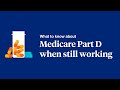 What to know about medicare part d when still working