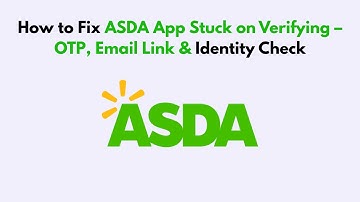 How to Fix ASDA App Stuck on Verifying – OTP, Email Link & Identity Check