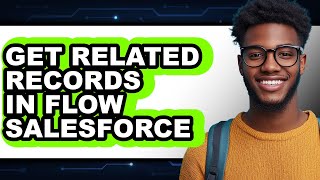 How to Get Related Records in Flow Salesforce 2025 (Only Way)