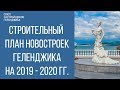 строительный план геленджика на 2019 - 2020 || недвижимость геленджик