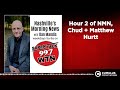 Hour 2 of NMN, Chud + Matthew Hurtt