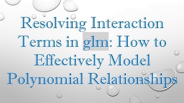 Resolving Interaction Terms in glm: How to Effectively Model Polynomial Relationships