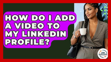 How Do I Add A Video To My LinkedIn Profile? - Job Success Network