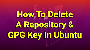 How To Delete A Repository And GPG Key In Ubuntu