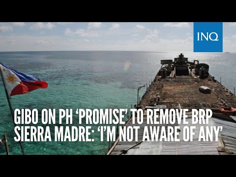 Gibo on PH ‘promise’ to remove BRP Sierra Madre: ‘I’m not aware of any’