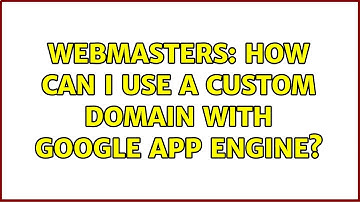 Webmasters: How can I use a custom domain with Google App Engine?