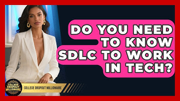 Do You Need To Know SDLC To Work In Tech? - College Dropout Millionaire