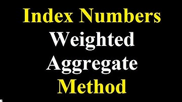 General Weighted Aggregate Method- Simple Aggregate method - Aggregate Index Number method