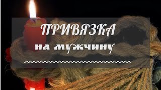 ПРИВЯЗКА НА МУЖЧИНУ / УСИЛИТЬ ТЯГУ К СЕБЕ / ВЫЗОВ  (Авторский)