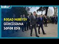 Rəşad Nəbiyev Gürcüstana səfər edib - BAKU TV