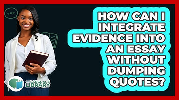How Can I Integrate Evidence Into An Essay Without Dumping Quotes? - The Language Library