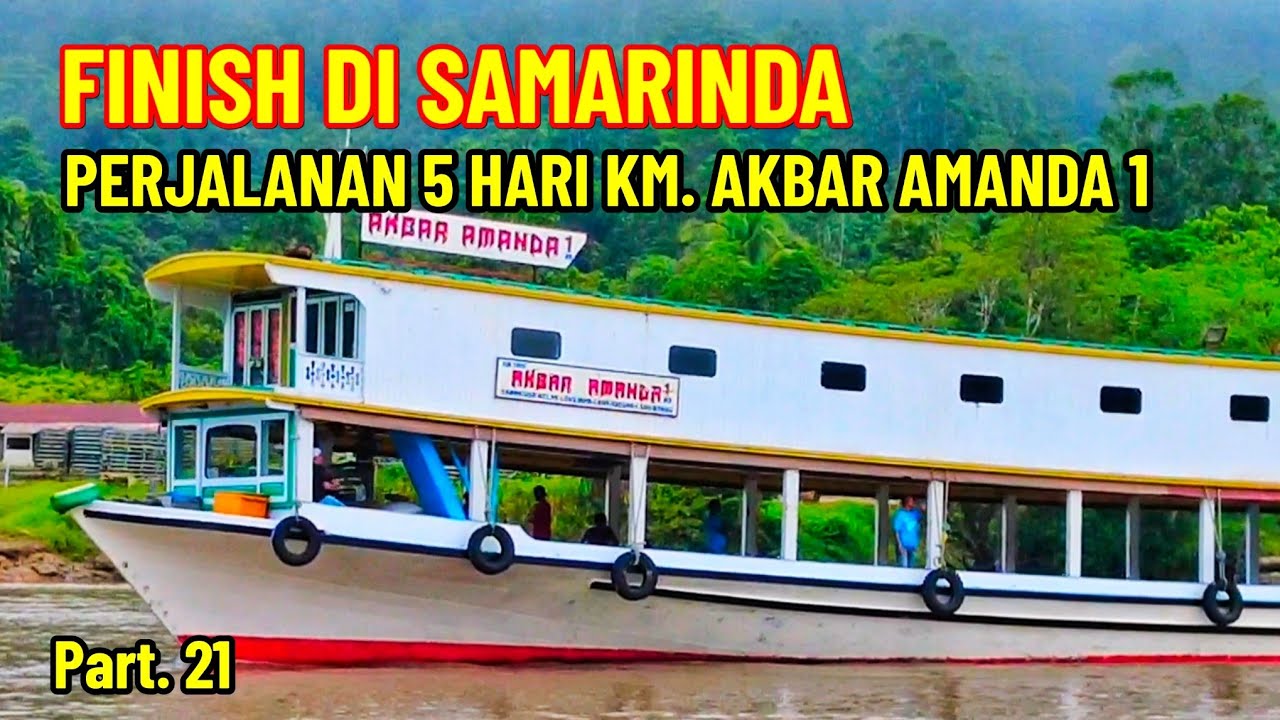 FINISH !! BERAKHIR DI SAMARINDA PERJALANAN PANJANG KE MAHAKAM ULU BERSMA KM AKBAR AMANDA GIANT SHIP