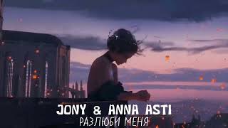 Jony & Anna Asti - Разлюби Меня | Премьера Трека 2024