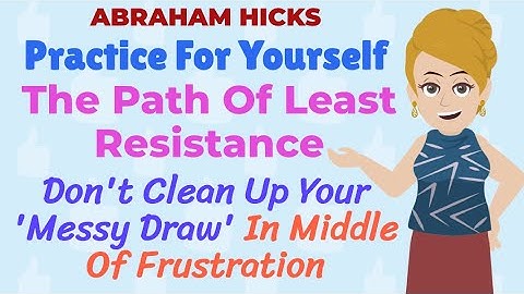 Practice For Yourself The Path Of Least Resistance! - ABRAHAM HICKS