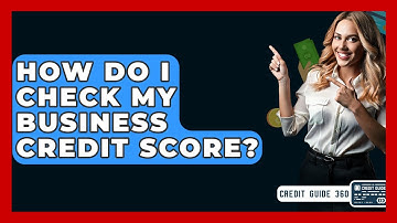 How Do I Check My Business Credit Score? - CreditGuide360.com