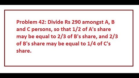 Problem 42: Divide Rs 290 amongst A, B and C persons, so that 1/2 of A